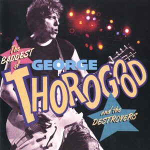 George Thorogood And The Destroyers The Baddest Of George Thorogood And The Destroyers Compact Disc EMI CDP-597718